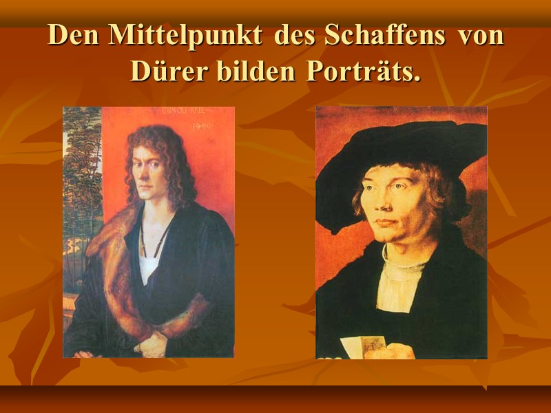 Den Mittelpunkt des Schaffens von Dürer bilden Porträts.
